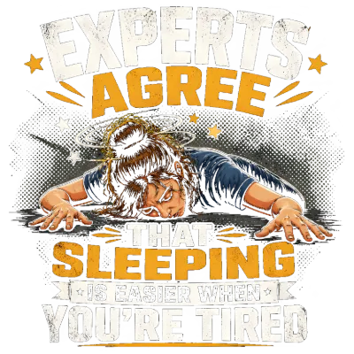 Experts Agree That Sleeping is Easier When You're Tired Funny Quote
