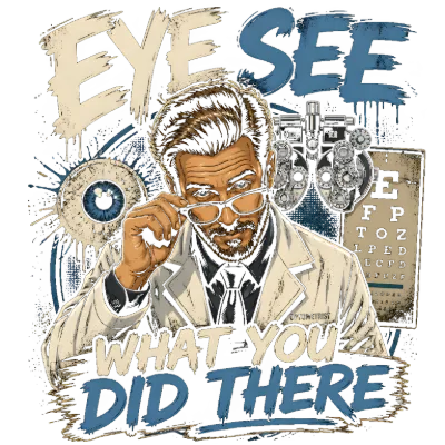 Eye See What You Did There Optometrist Pun