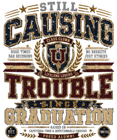 Still Causing Trouble Since Graduation Varsity Typography
